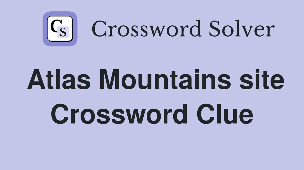 Atlas Mountains site Crossword Clue