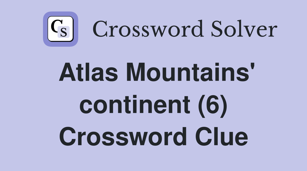 Atlas Mountains' continent (6) Crossword Clue