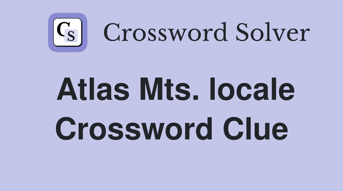Atlas Mts. locale Crossword Clue