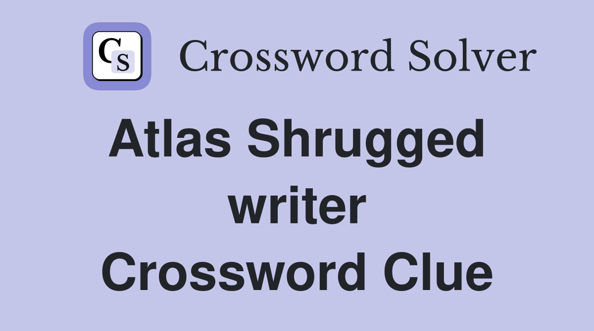 Atlas Shrugged  writer Crossword Clue