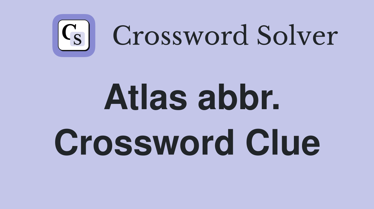 Atlas abbr. Crossword Clue