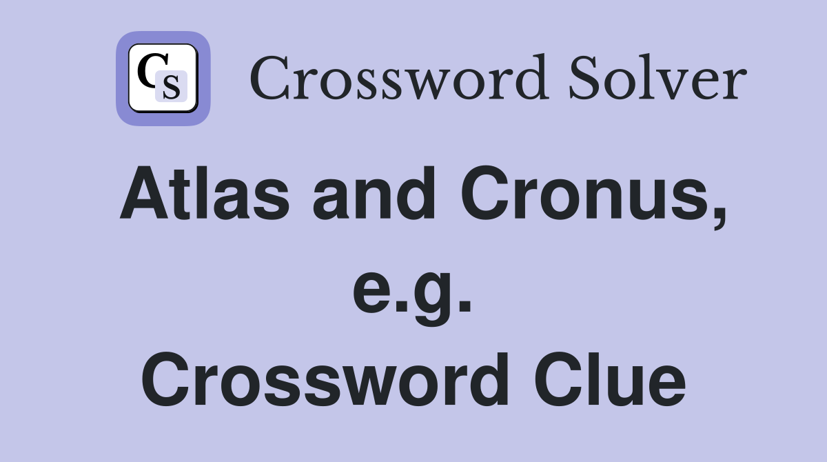 Atlas and Cronus, e.g. Crossword Clue