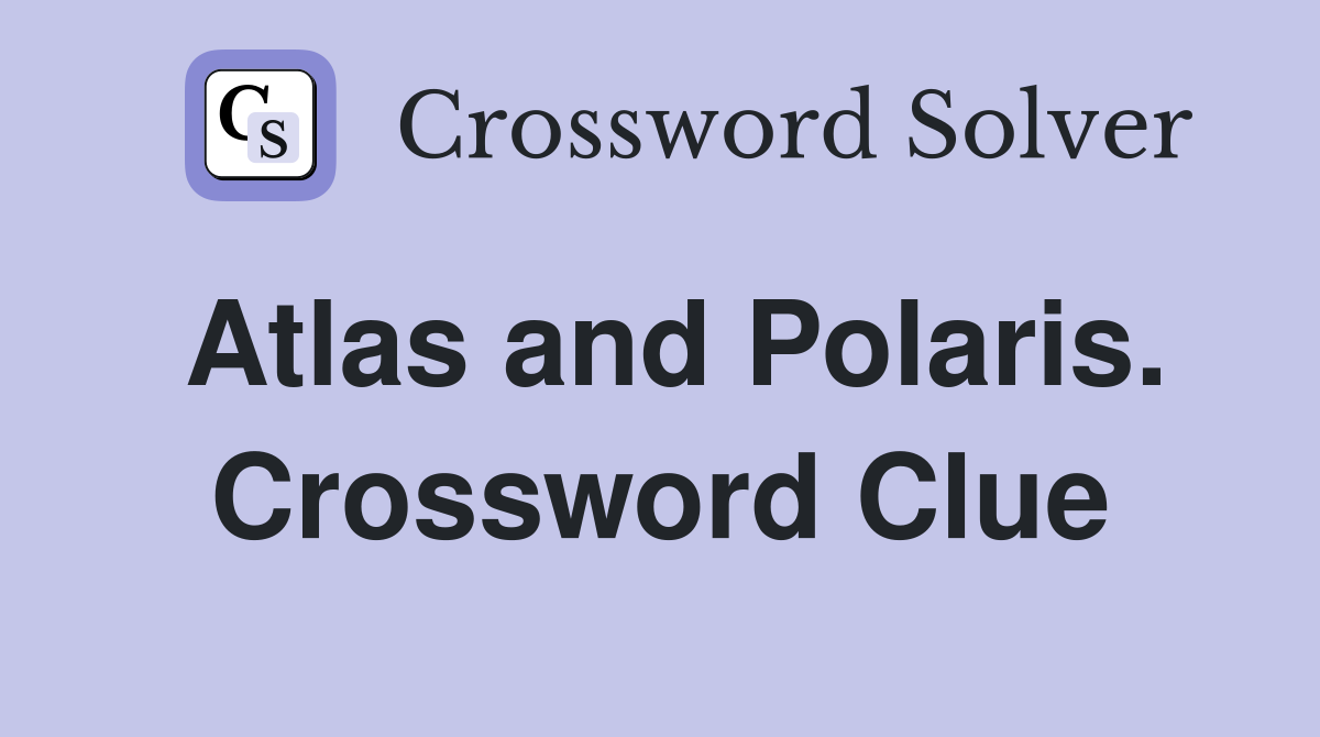 Atlas and Polaris. Crossword Clue