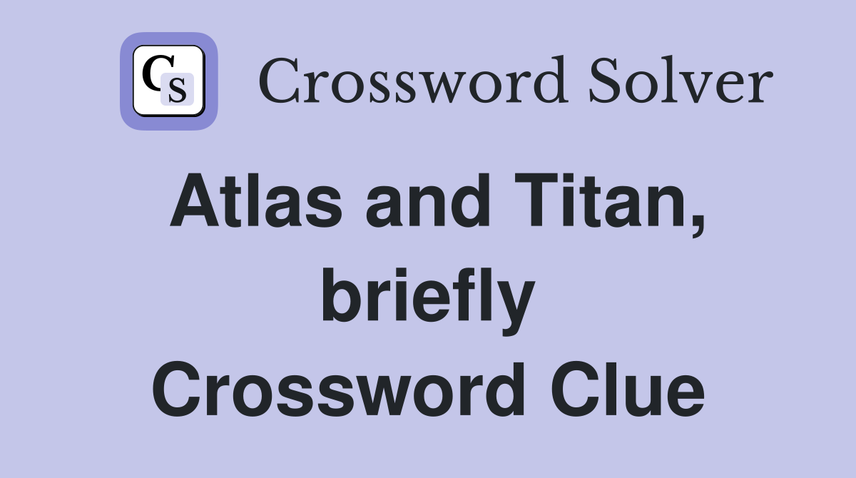 Atlas and Titan, briefly Crossword Clue
