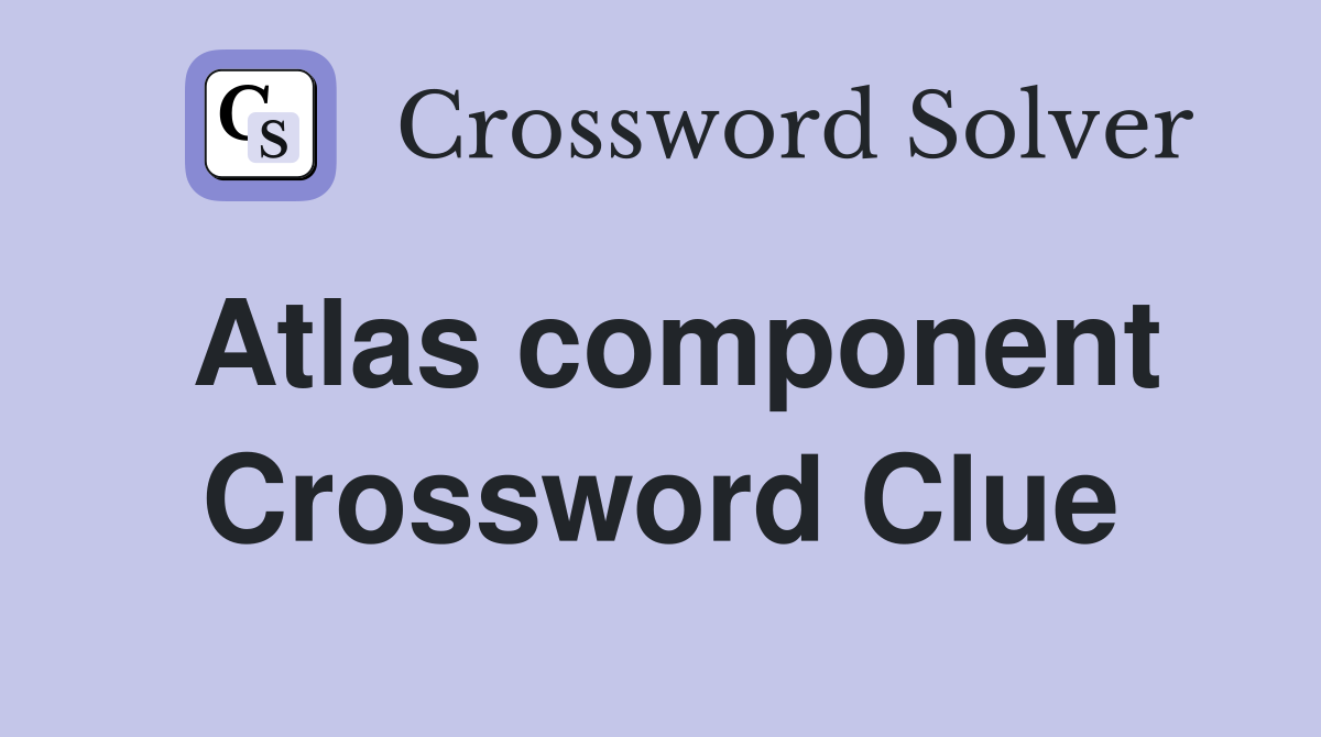 Atlas component Crossword Clue