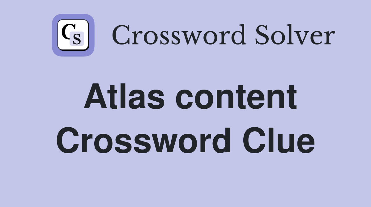 Atlas content Crossword Clue