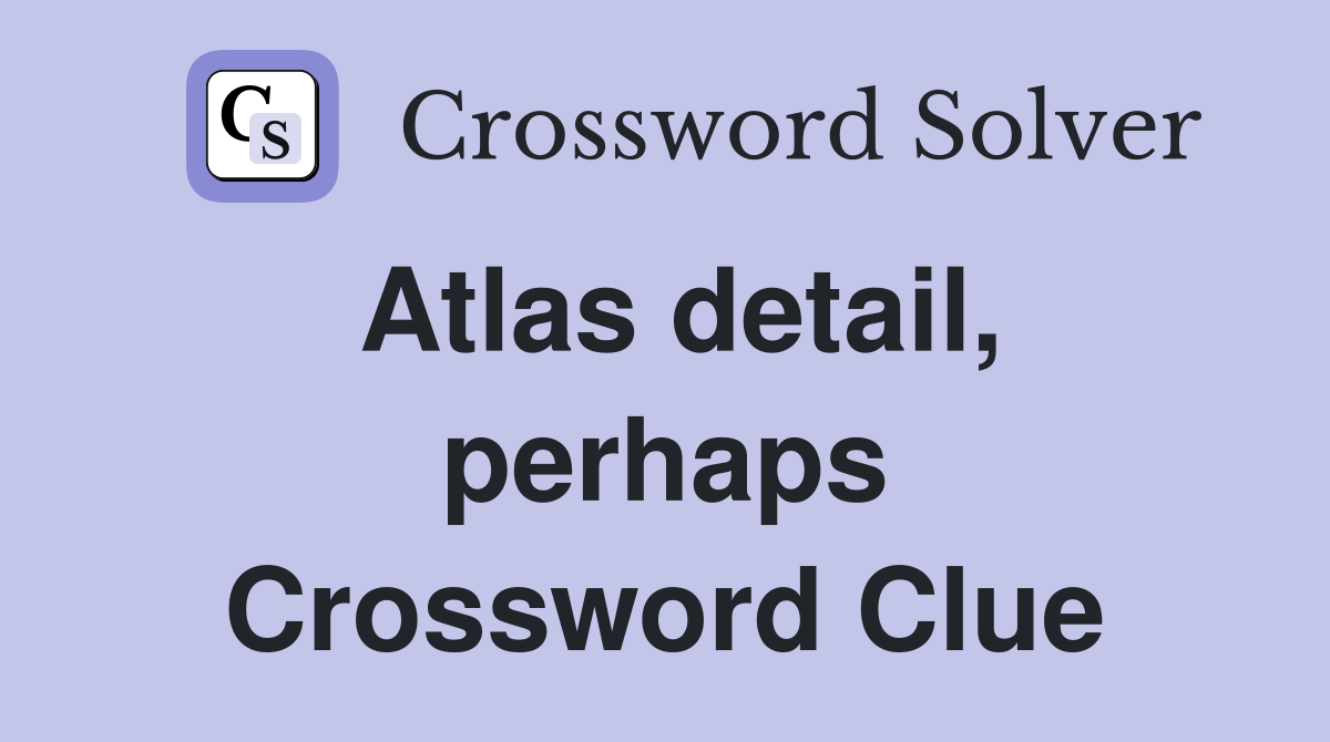 Atlas detail, perhaps Crossword Clue