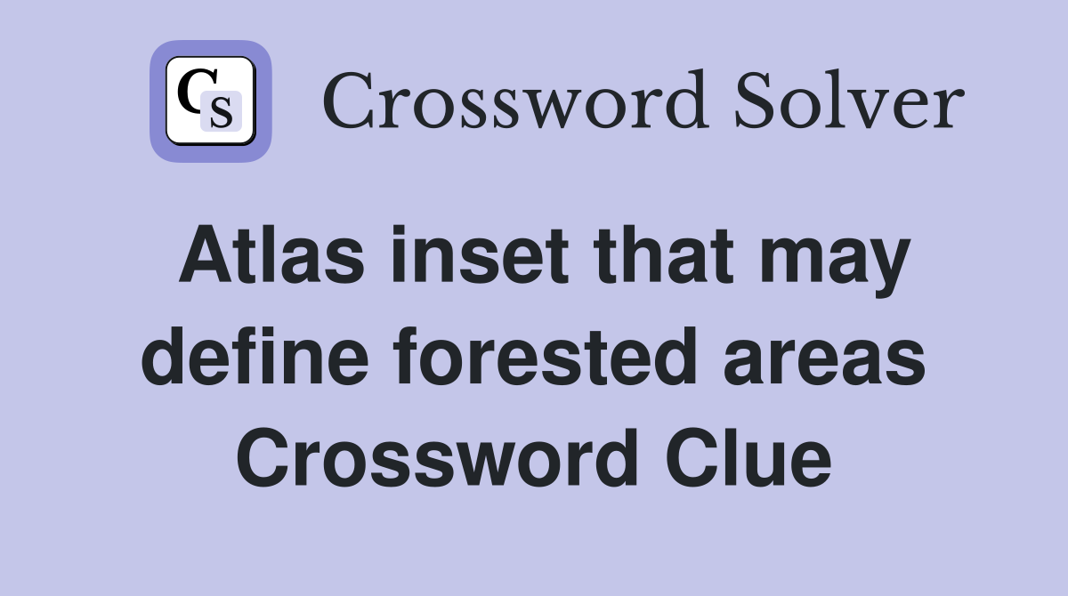 Atlas inset that may define forested areas Crossword Clue