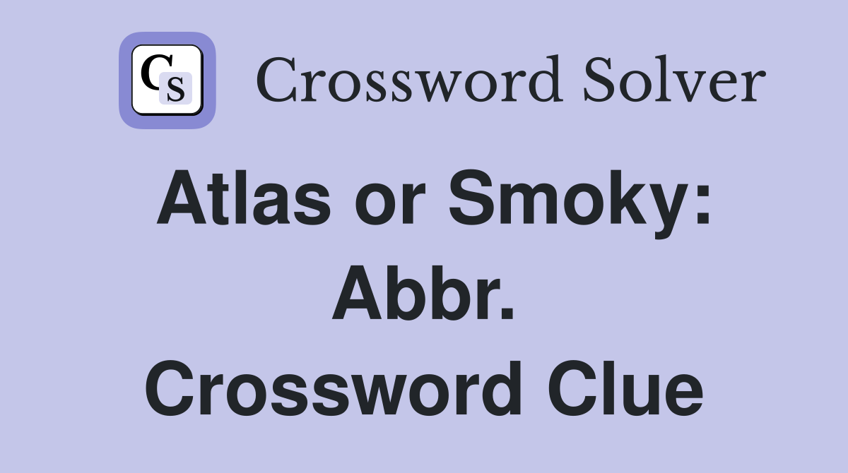Atlas or Smoky: Abbr. Crossword Clue