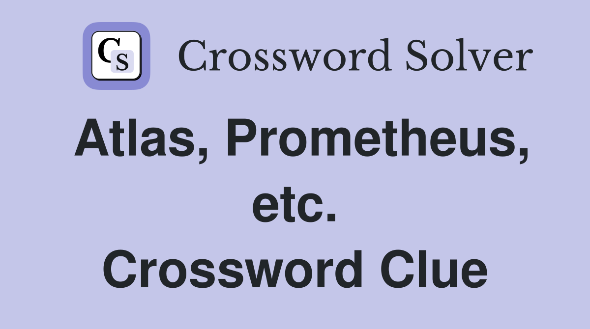 Atlas, Prometheus, etc. Crossword Clue