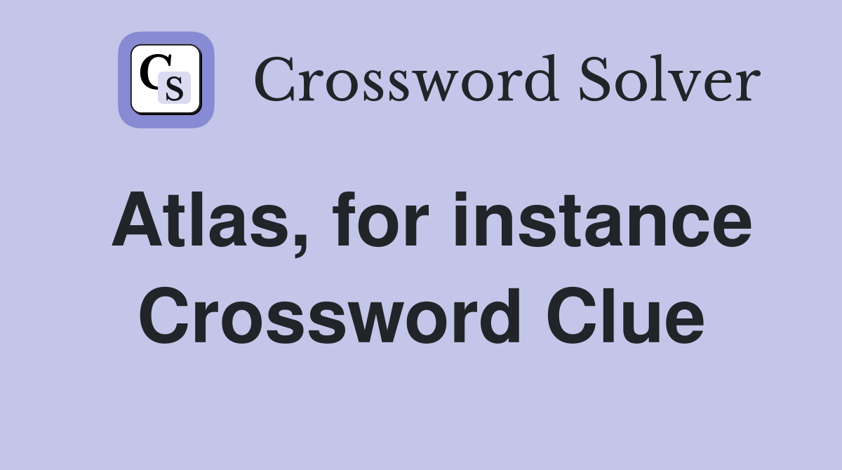 Atlas, for instance Crossword Clue