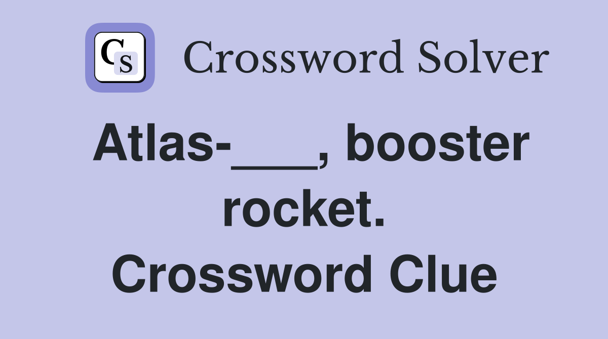 Atlas-___, booster rocket. Crossword Clue