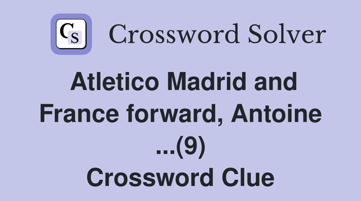 Atletico Madrid and France forward, Antoine ...(9) Crossword Clue