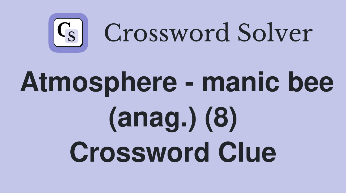 Atmosphere - manic bee (anag.) (8) Crossword Clue