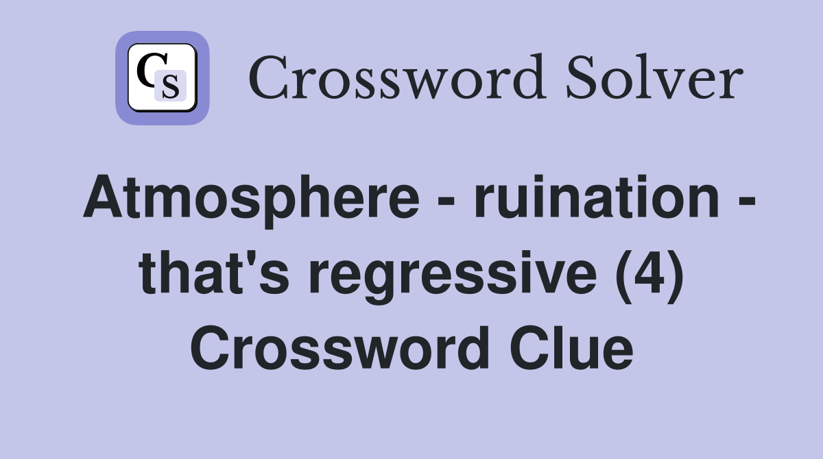 Atmosphere - ruination - that's regressive (4) Crossword Clue