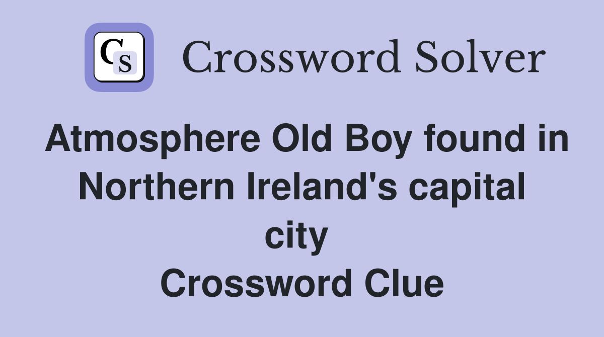 Atmosphere Old Boy found in Northern Ireland's capital city  Crossword Clue