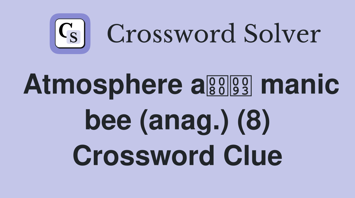Atmosphere a manic bee (anag.) (8) Crossword Clue
