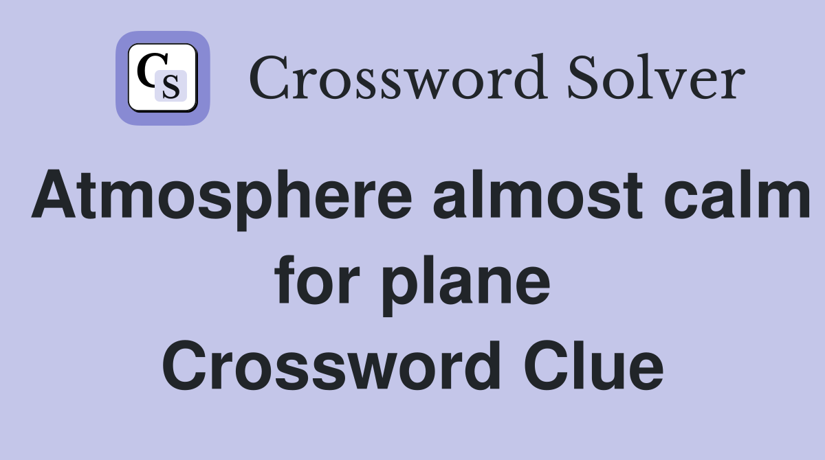 Atmosphere almost calm for plane Crossword Clue