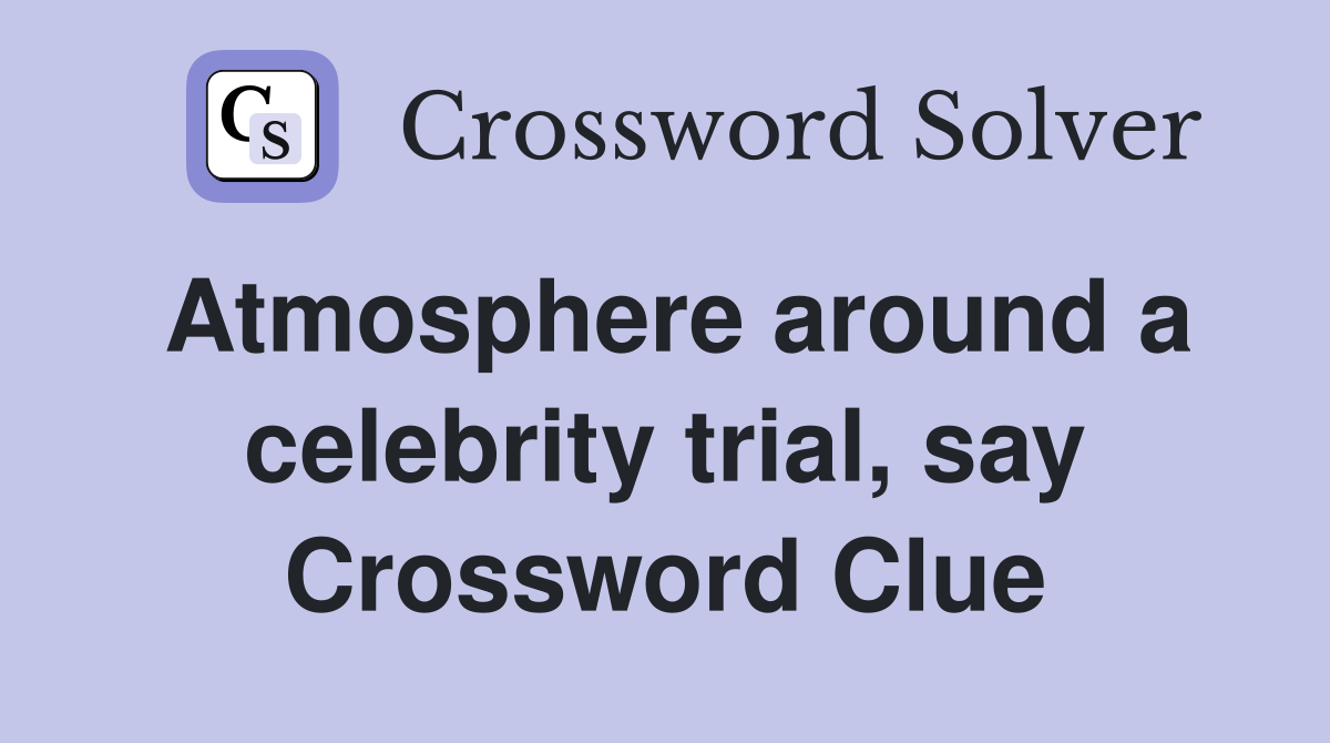Atmosphere around a celebrity trial, say Crossword Clue