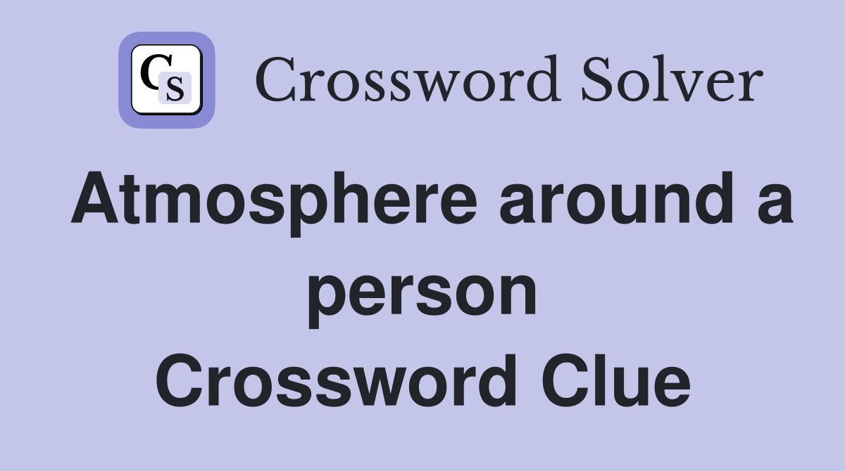 Atmosphere around a person Crossword Clue