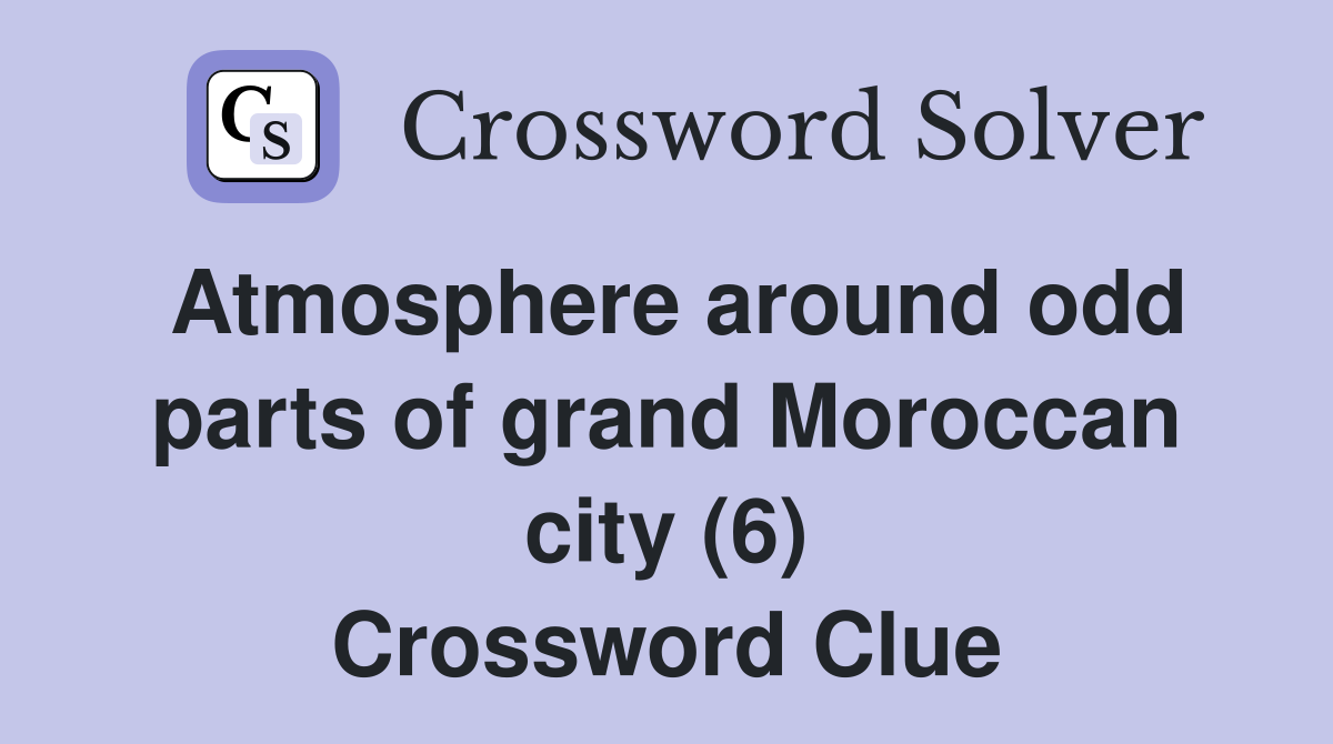 Atmosphere around odd parts of grand Moroccan city (6) Crossword Clue