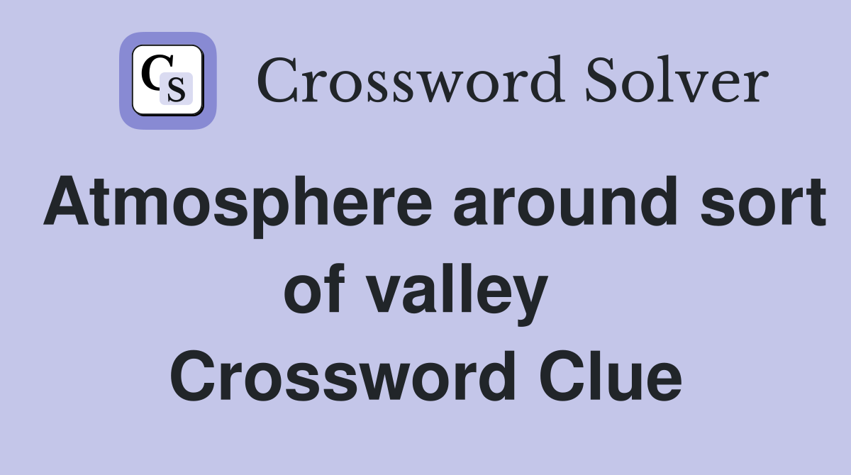 Atmosphere around sort of valley  Crossword Clue