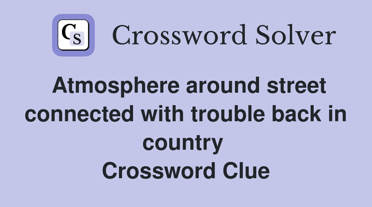 Atmosphere around street connected with trouble back in country  Crossword Clue