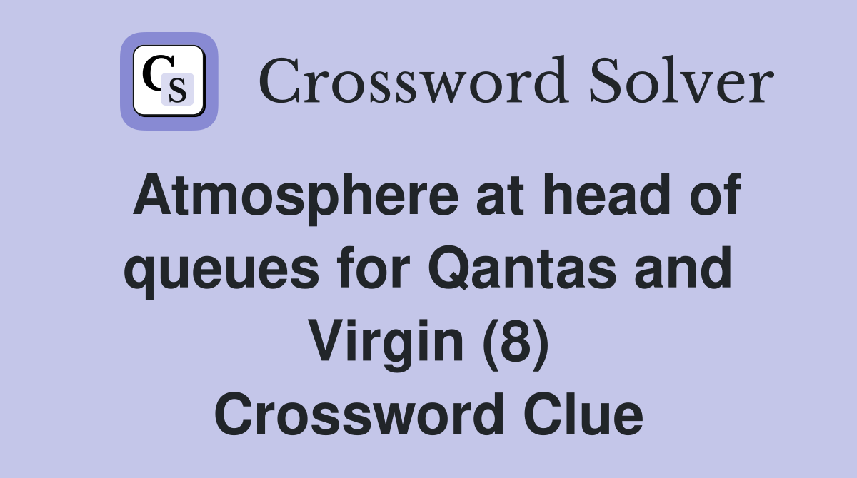 Atmosphere at head of queues for Qantas and Virgin (8) Crossword Clue