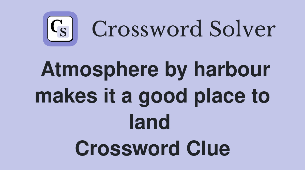 Atmosphere by harbour makes it a good place to land  Crossword Clue