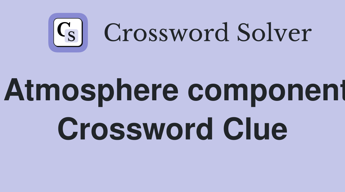 Atmosphere component Crossword Clue
