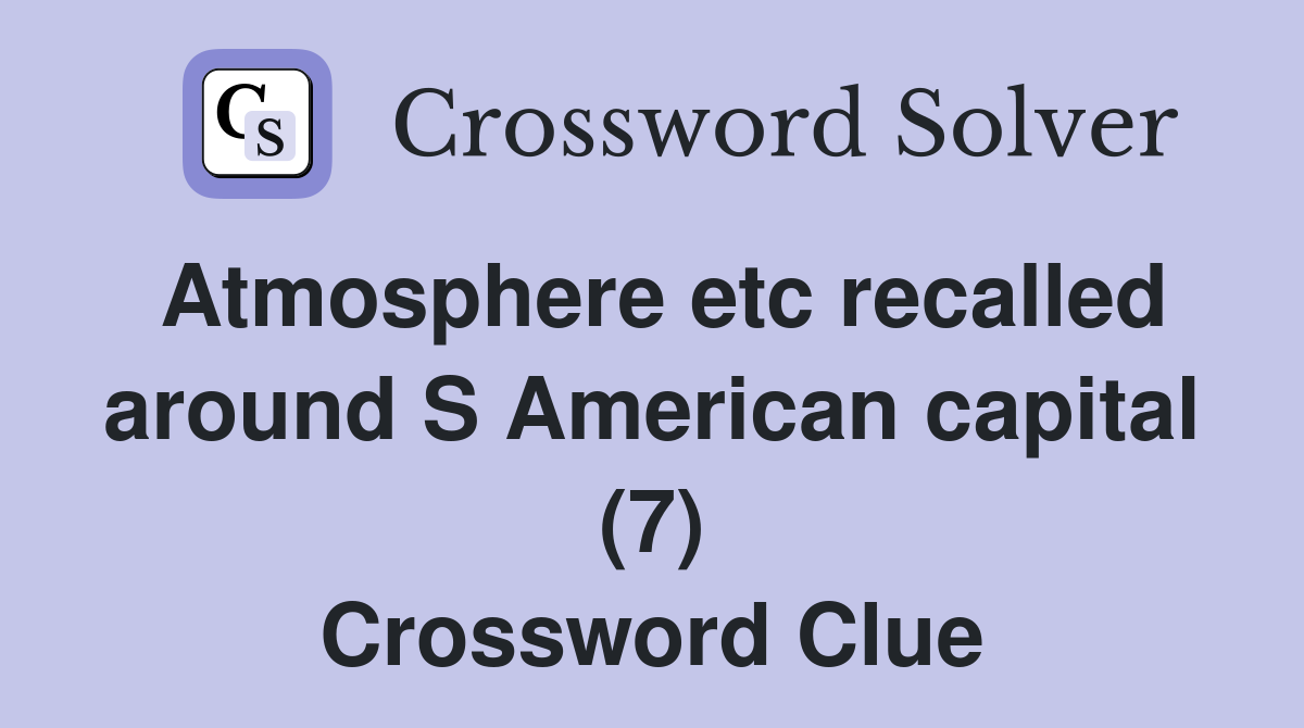 Atmosphere etc recalled around S American capital (7) Crossword Clue