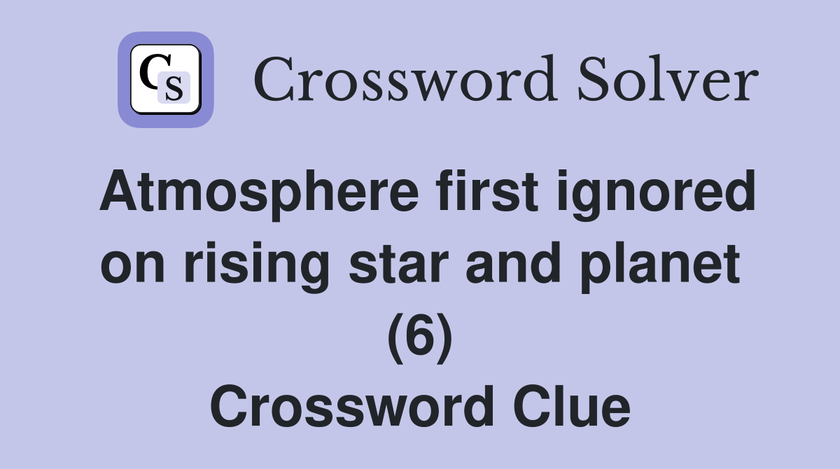 Atmosphere first ignored on rising star and planet (6) Crossword Clue