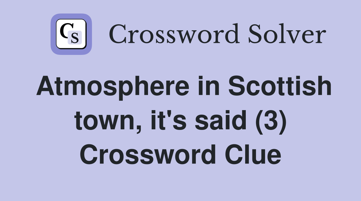 Atmosphere in Scottish town, it's said (3) Crossword Clue