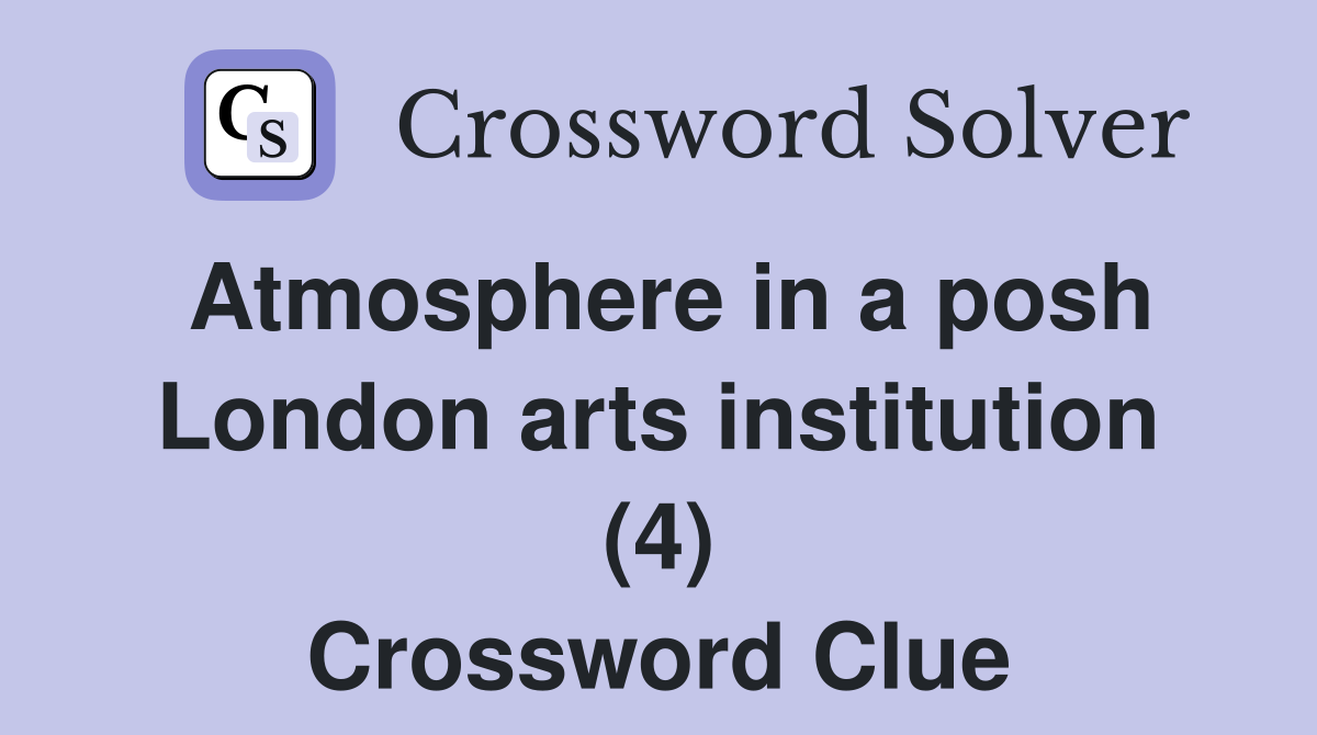 Atmosphere in a posh London arts institution (4) Crossword Clue