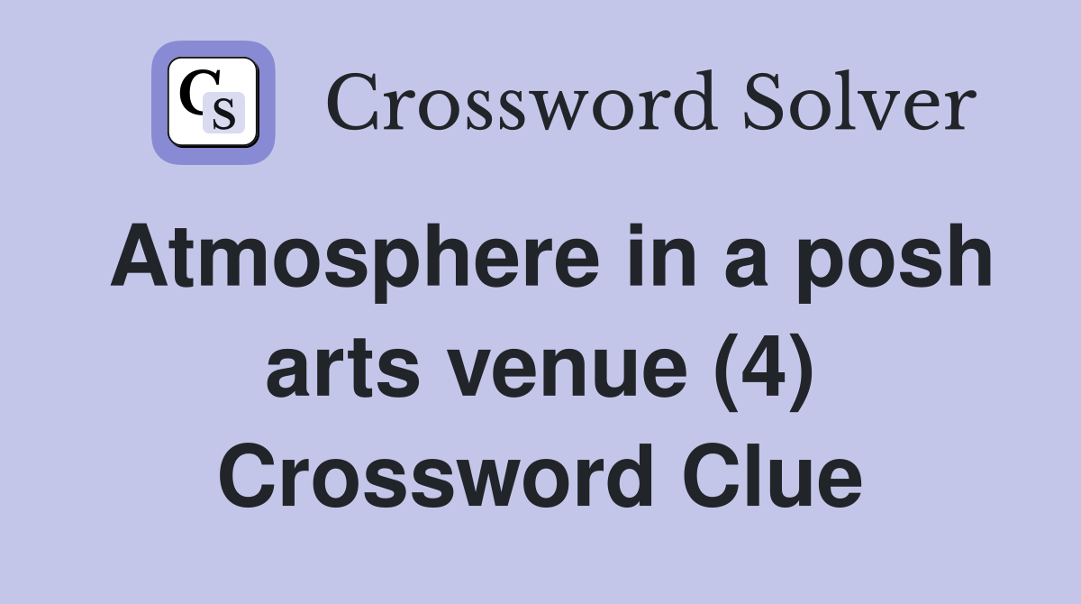 Atmosphere in a posh arts venue (4) Crossword Clue