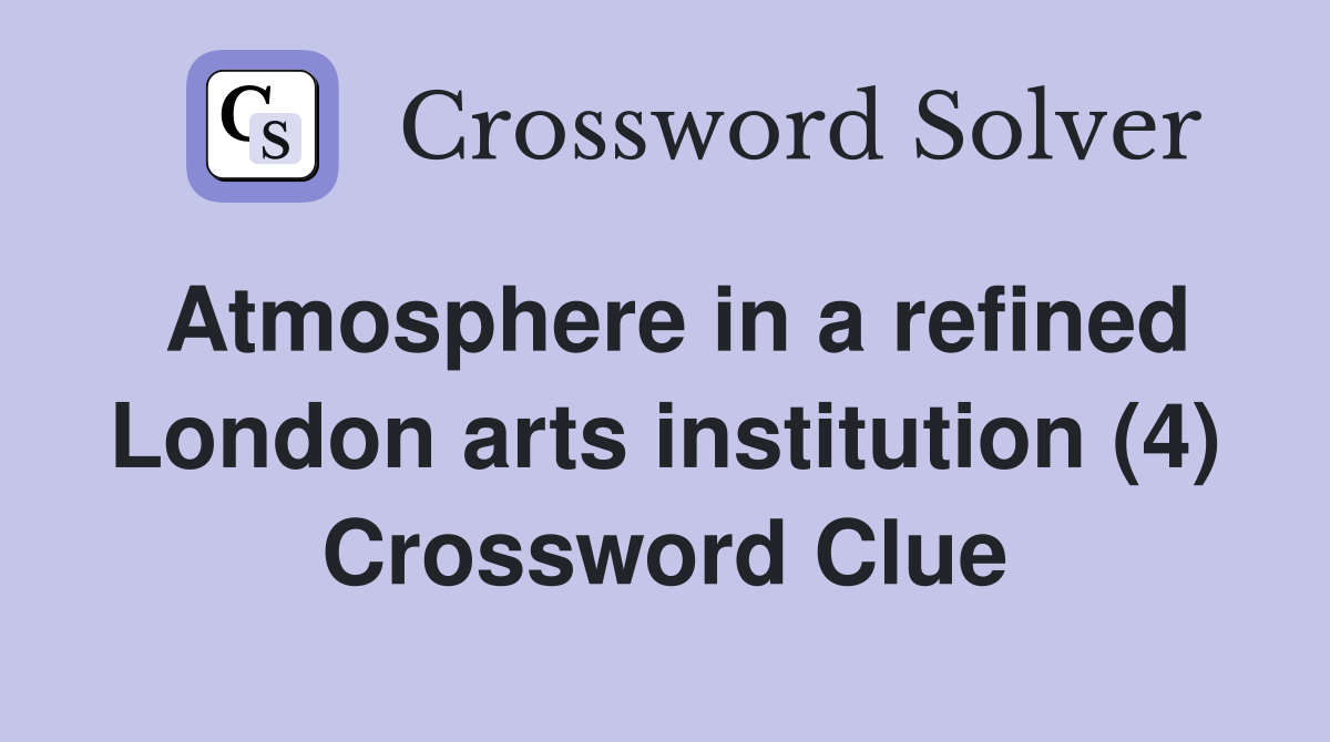Atmosphere in a refined London arts institution (4) Crossword Clue