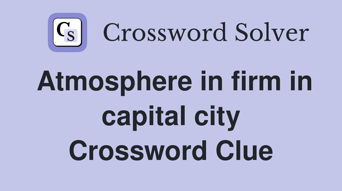 Atmosphere in firm in capital city Crossword Clue