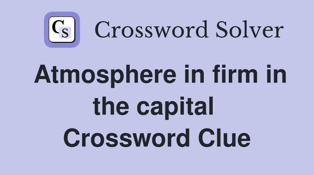 Atmosphere in firm in the capital  Crossword Clue