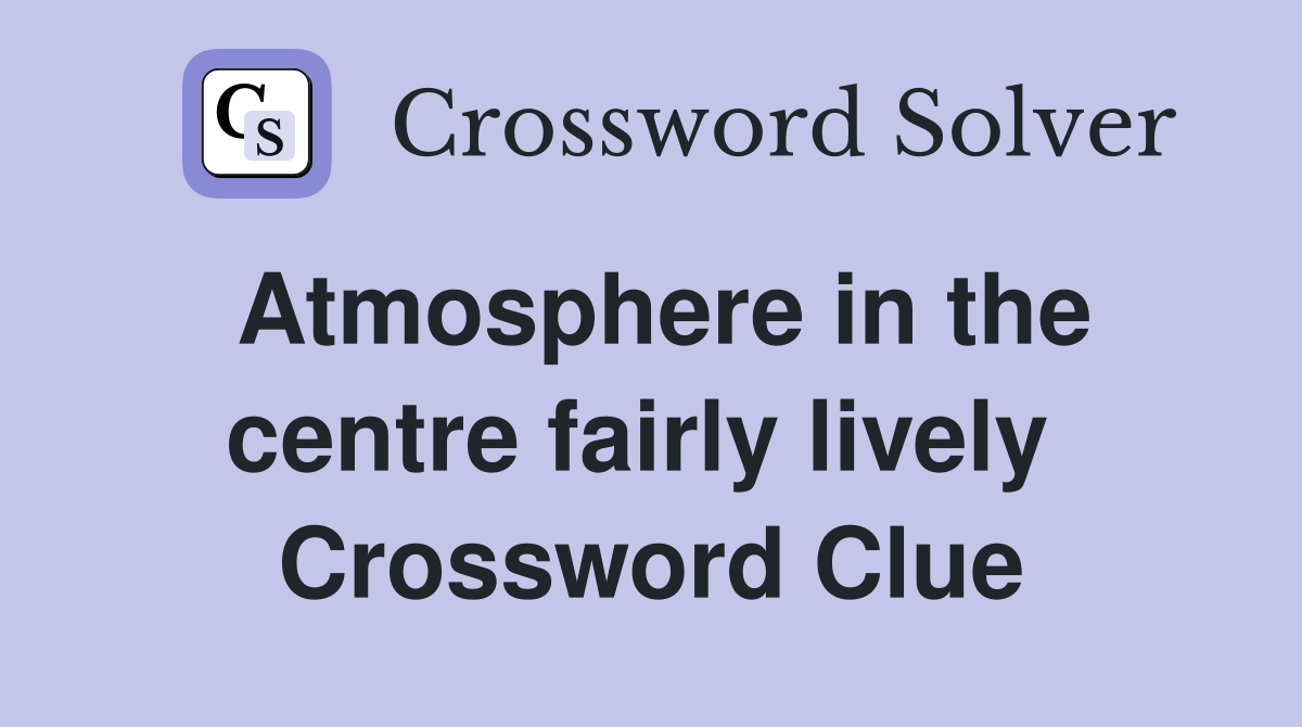 Atmosphere in the centre fairly lively  Crossword Clue