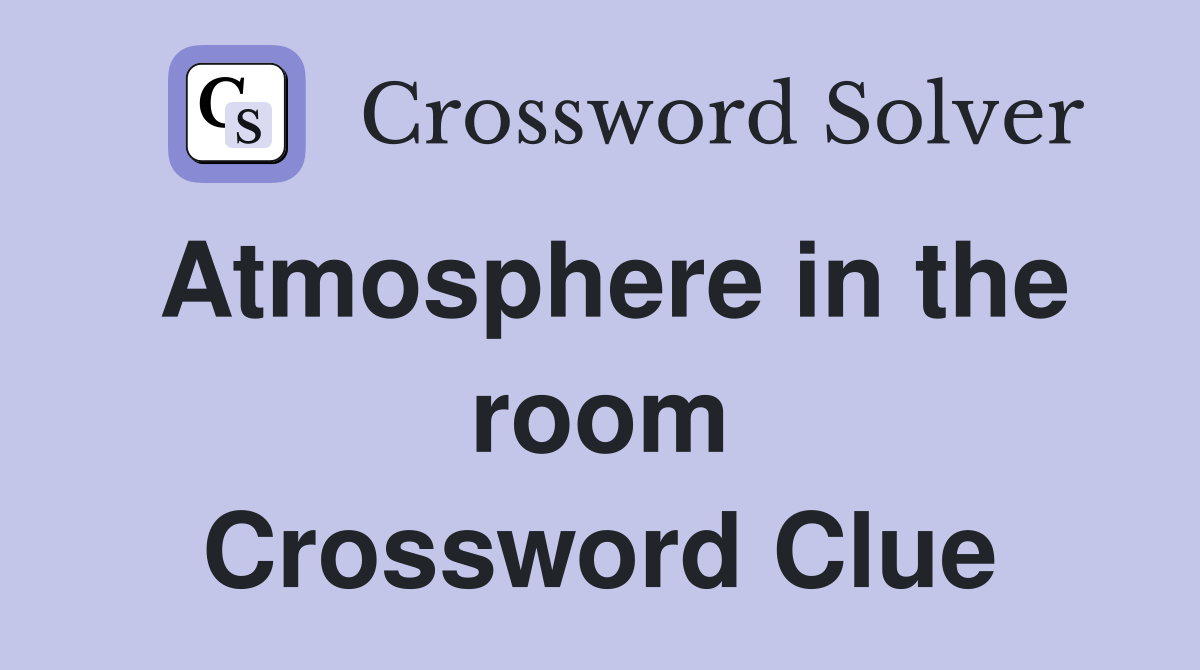 Atmosphere in the room Crossword Clue