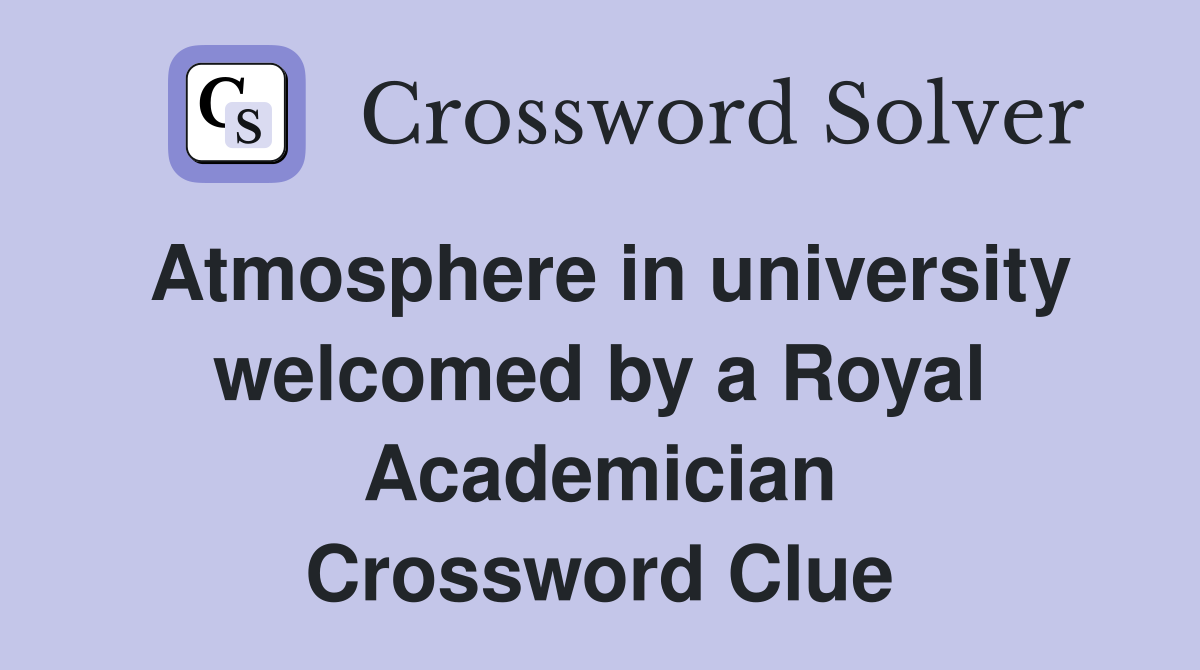Atmosphere in university welcomed by a Royal Academician Crossword Clue