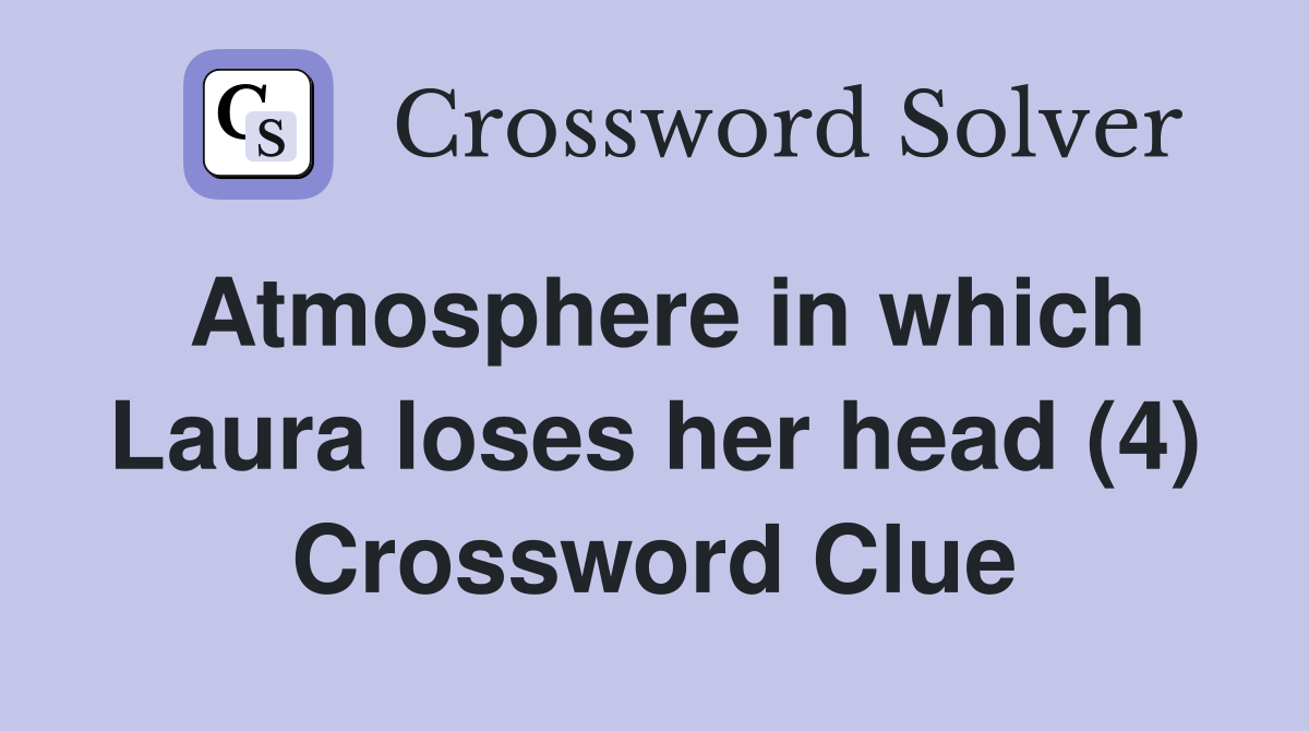 Atmosphere in which Laura loses her head (4) Crossword Clue