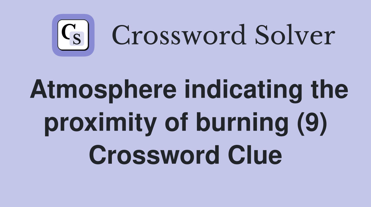 Atmosphere indicating the proximity of burning (9) Crossword Clue