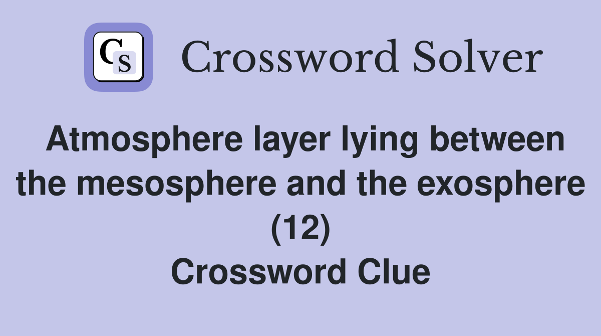 Atmosphere layer lying between the mesosphere and the exosphere (12) Crossword Clue