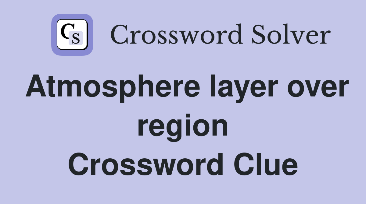 Atmosphere layer over region Crossword Clue