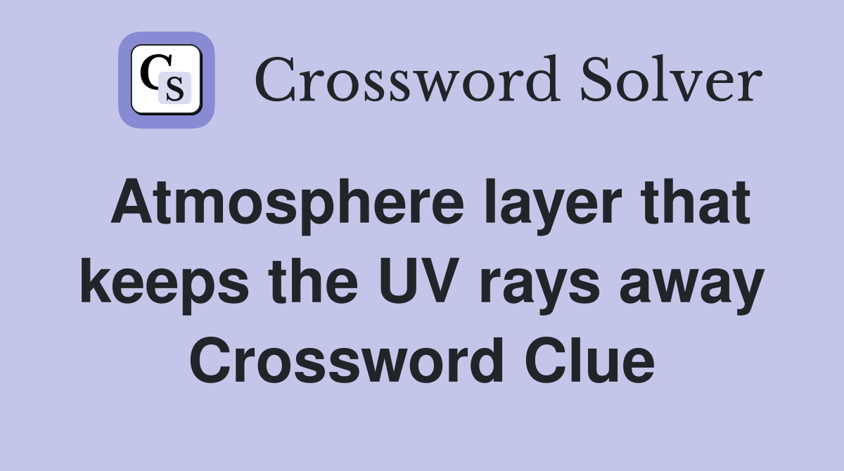 Atmosphere layer that keeps the UV rays away Crossword Clue