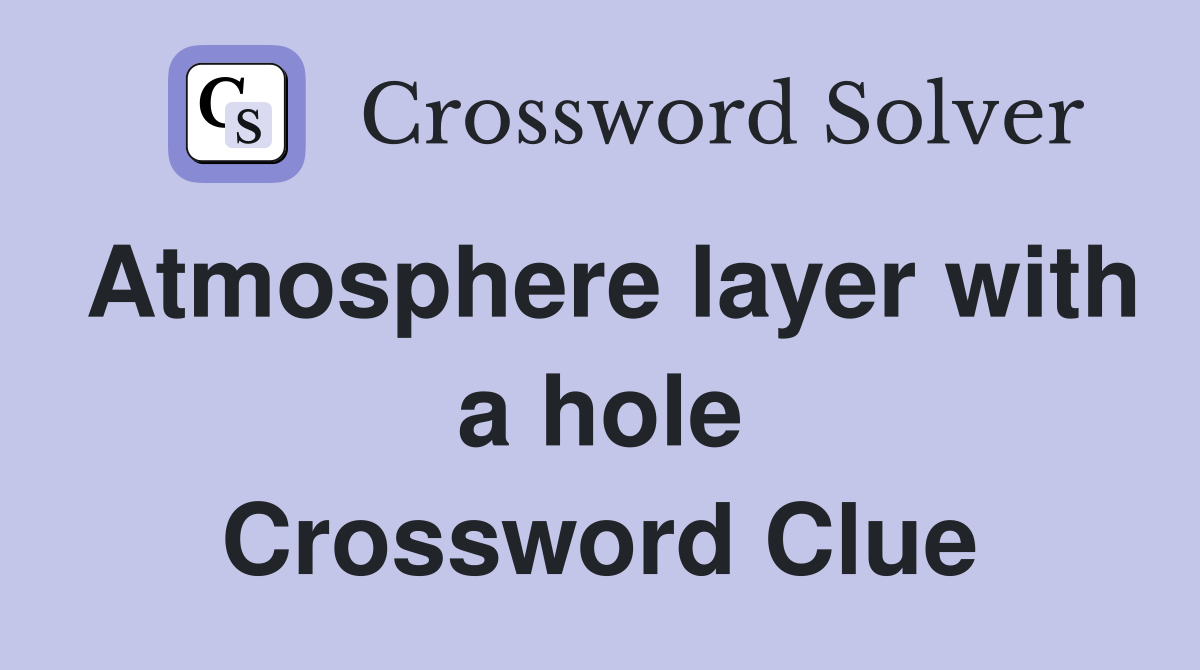 Atmosphere layer with a hole Crossword Clue