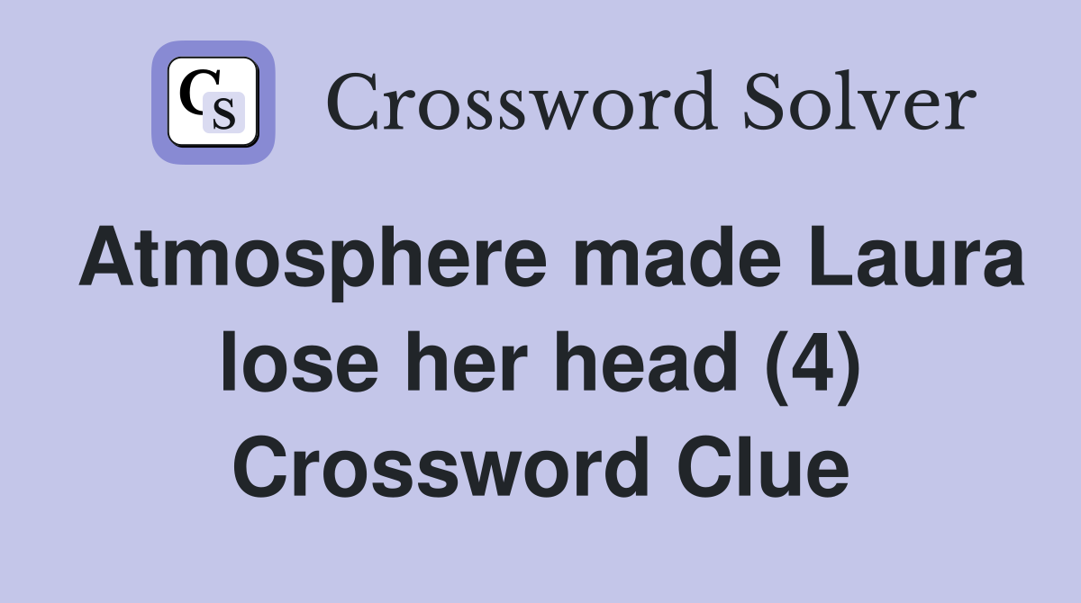 Atmosphere made Laura lose her head (4) Crossword Clue
