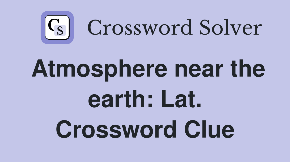 Atmosphere near the earth: Lat. Crossword Clue