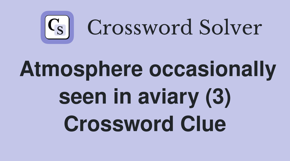 Atmosphere occasionally seen in aviary (3) Crossword Clue